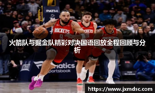 米兰火箭队与掘金队精彩对决国语回放全程回顾与分析